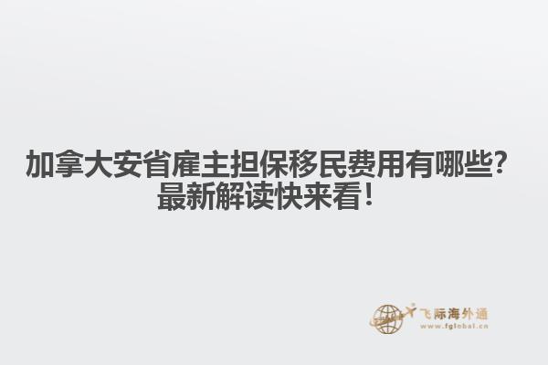 加拿大安省雇主擔(dān)保移民費(fèi)用有哪些？最新解讀快來(lái)看！
