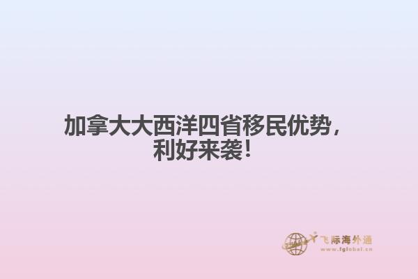 加拿大大西洋四省移民優(yōu)勢(shì)，利好來(lái)襲！