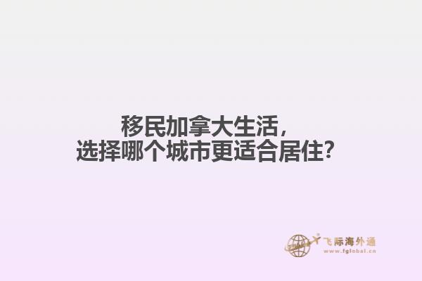 移民加拿大生活，選擇哪個城市更適合居住？