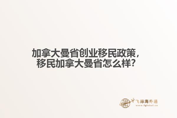 加拿大曼省創(chuàng)業(yè)移民政策，移民加拿大曼省怎么樣？