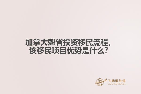 加拿大魁省投資移民流程，該移民項目優(yōu)勢是什么？