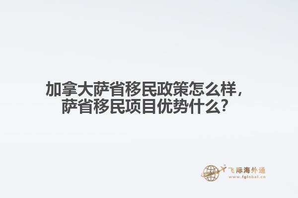 加拿大薩省移民政策怎么樣，薩省移民項(xiàng)目優(yōu)勢什么？