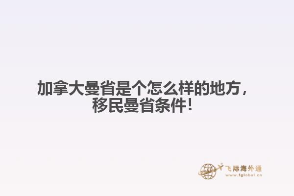 加拿大曼省是個(gè)怎么樣的地方，移民曼省條件！