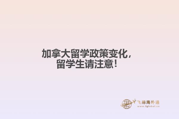 加拿大留學(xué)政策變化，留學(xué)生請注意！