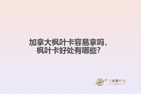 加拿大楓葉卡容易拿嗎，楓葉卡好處有哪些？