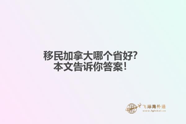 移民加拿大哪個省好？本文告訴你答案！
