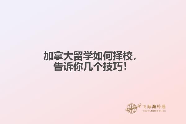加拿大留學(xué)如何擇校，告訴你幾個(gè)技巧！