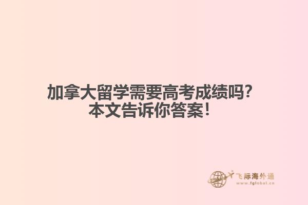 加拿大留學(xué)需要高考成績嗎？本文告訴你答案！