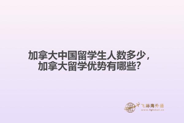 加拿大中國(guó)留學(xué)生人數(shù)多少，加拿大留學(xué)優(yōu)勢(shì)有哪些？