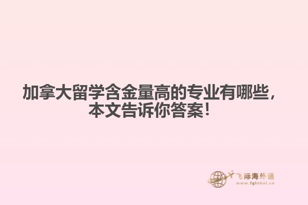 加拿大留學(xué)含金量高的專業(yè)有哪些，本文告訴你答案！