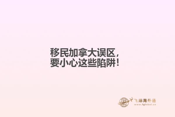 移民加拿大誤區(qū)，要小心這些陷阱！
