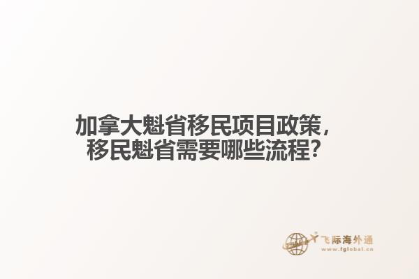 加拿大魁省移民項目政策，移民魁省需要哪些流程？