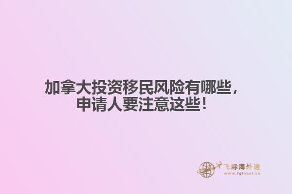加拿大投資移民風險有哪些，申請人要注意這些！