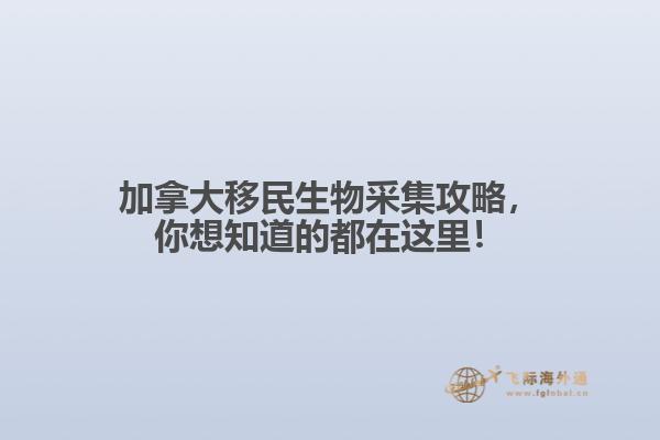 加拿大移民生物采集攻略，你想知道的都在這里！