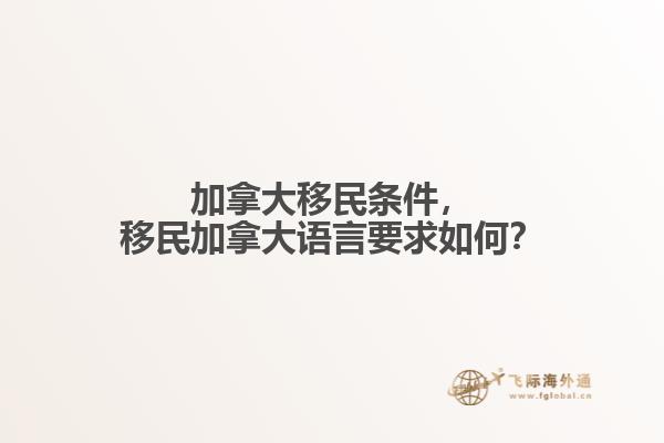加拿大移民條件，移民加拿大語言要求如何？