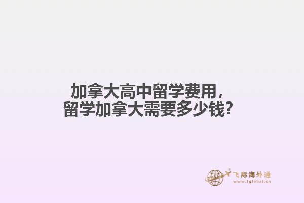 加拿大高中留學(xué)費(fèi)用，留學(xué)加拿大需要多少錢(qián)？