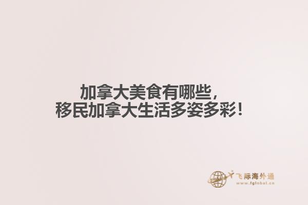 加拿大美食有哪些，移民加拿大生活多姿多彩！
