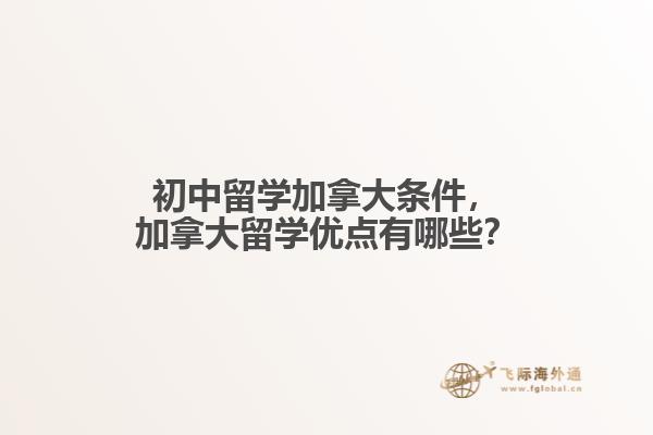 初中留學(xué)加拿大條件，加拿大留學(xué)優(yōu)點(diǎn)有哪些？