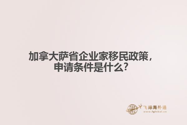 加拿大薩省企業(yè)家移民政策，申請條件是什么？