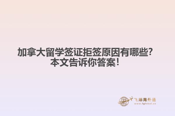 加拿大留學(xué)簽證拒簽原因有哪些？本文告訴你答案！