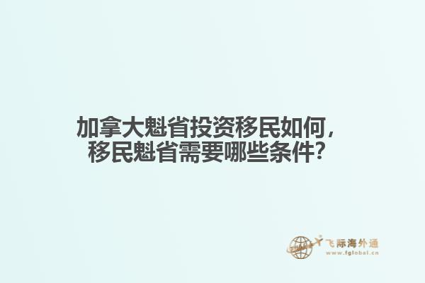 加拿大魁省投資移民如何，移民魁省需要哪些條件？