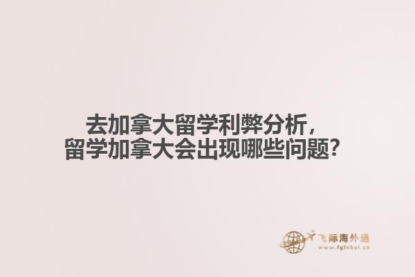 去加拿大留學(xué)利弊分析，留學(xué)加拿大會出現(xiàn)哪些問題？