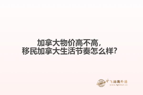 加拿大物價(jià)高不高，移民加拿大生活節(jié)奏怎么樣？