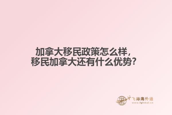 加拿大移民政策怎么樣，移民加拿大還有什么優(yōu)勢？