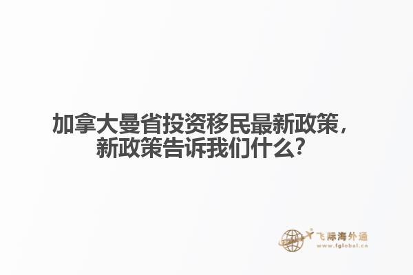加拿大曼省投資移民最新政策，新政策告訴我們什么？