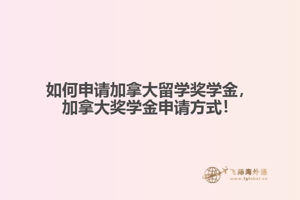 如何申請(qǐng)加拿大留學(xué)獎(jiǎng)學(xué)金，加拿大獎(jiǎng)學(xué)金申請(qǐng)方式！
