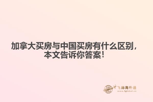 加拿大買房與中國(guó)買房有什么區(qū)別，本文告訴你答案！