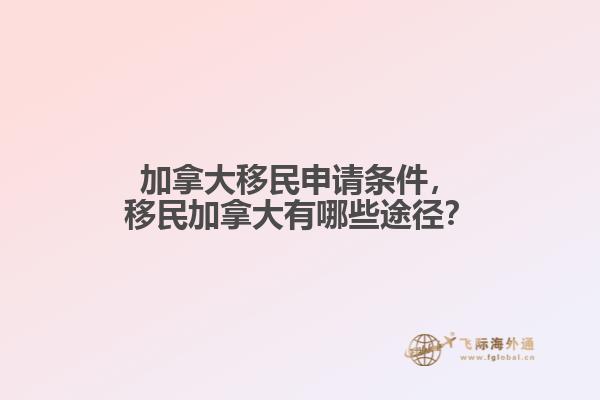 加拿大移民申請(qǐng)條件，移民加拿大有哪些途徑？