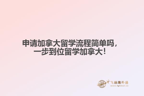 申請加拿大留學(xué)流程簡單嗎，一步到位留學(xué)加拿大！