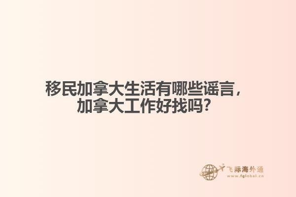 移民加拿大生活有哪些謠言，加拿大工作好找嗎？