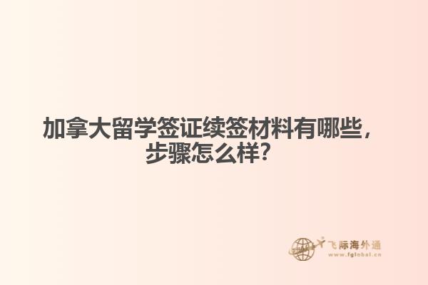 加拿大留學簽證續(xù)簽材料有哪些，步驟怎么樣？