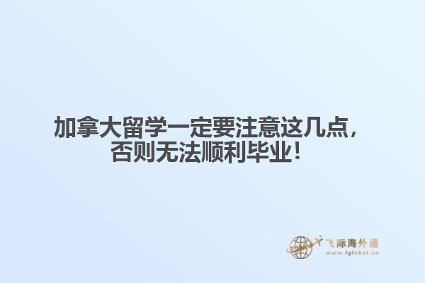 加拿大留學(xué)一定要注意這幾點(diǎn)，否則無法順利畢業(yè)！
