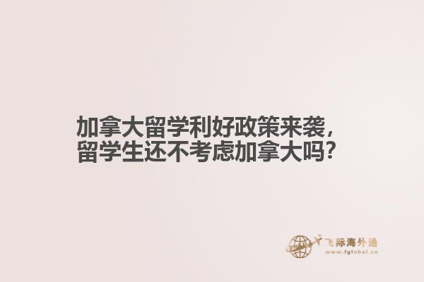 加拿大留學(xué)利好政策來襲，留學(xué)生還不考慮加拿大嗎？