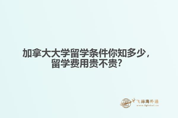 加拿大大學(xué)留學(xué)條件你知多少，留學(xué)費(fèi)用貴不貴？