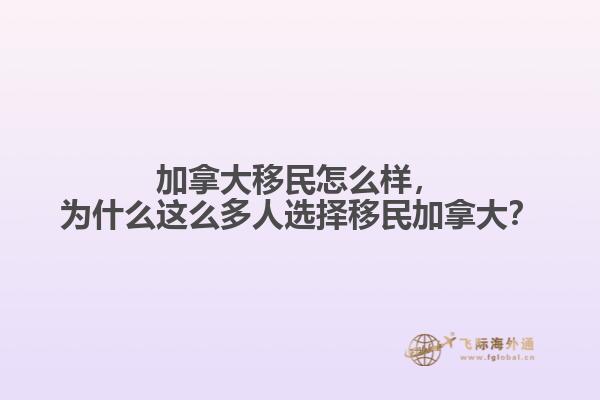 加拿大移民怎么樣，為什么這么多人選擇移民加拿大？