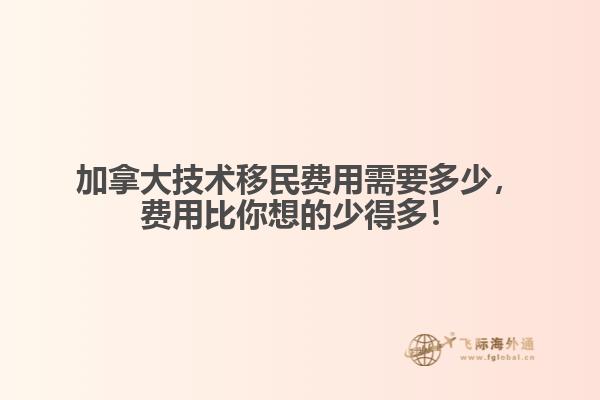 加拿大技術移民費用需要多少，費用比你想的少得多！