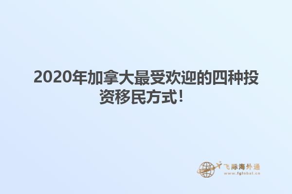 2020年加拿大最受歡迎的四種投資移民方式！