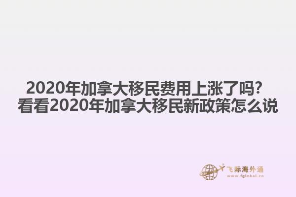 2020年加拿大移民費(fèi)用上漲了嗎？看看2020年加拿大移民新政策怎么說