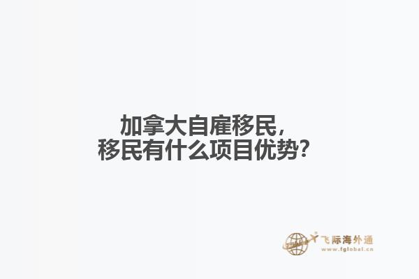 加拿大自雇移民，移民有什么項目優(yōu)勢？
