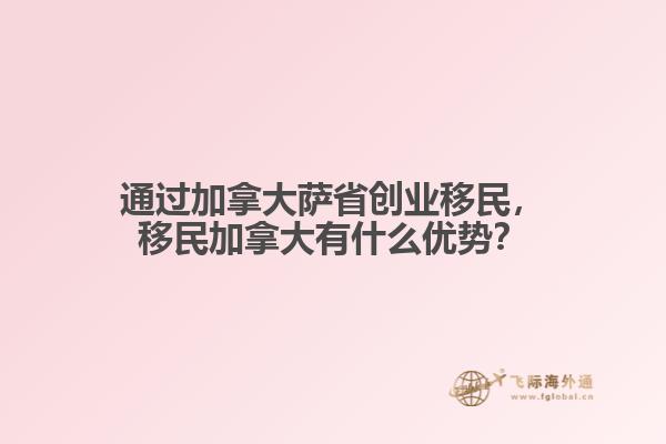 通過(guò)加拿大薩省創(chuàng)業(yè)移民，移民加拿大有什么優(yōu)勢(shì)？