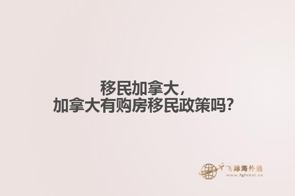 移民加拿大，加拿大有購(gòu)房移民政策嗎？
