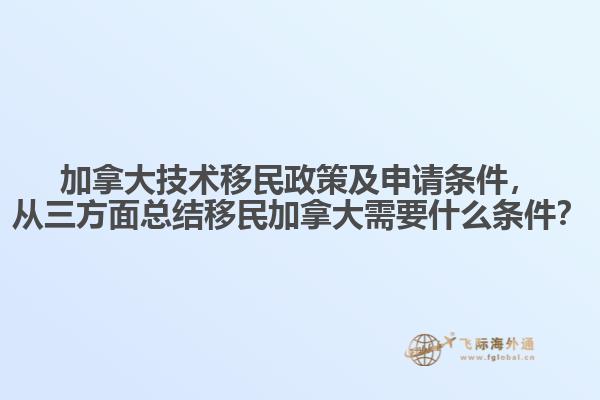 加拿大技術(shù)移民政策及申請條件，從三方面總結(jié)移民加拿大需要什么條件？