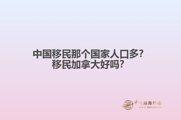 中國移民那個國家人口多？移民加拿大好嗎？