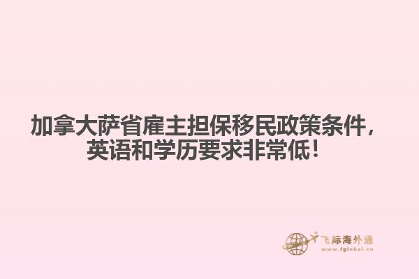 加拿大薩省雇主擔(dān)保移民政策條件，英語和學(xué)歷要求非常低！