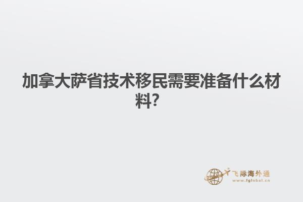 加拿大薩省技術(shù)移民需要準(zhǔn)備什么材料？