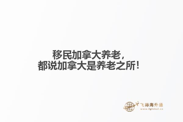 移民加拿大養(yǎng)老，都說加拿大是養(yǎng)老之所！